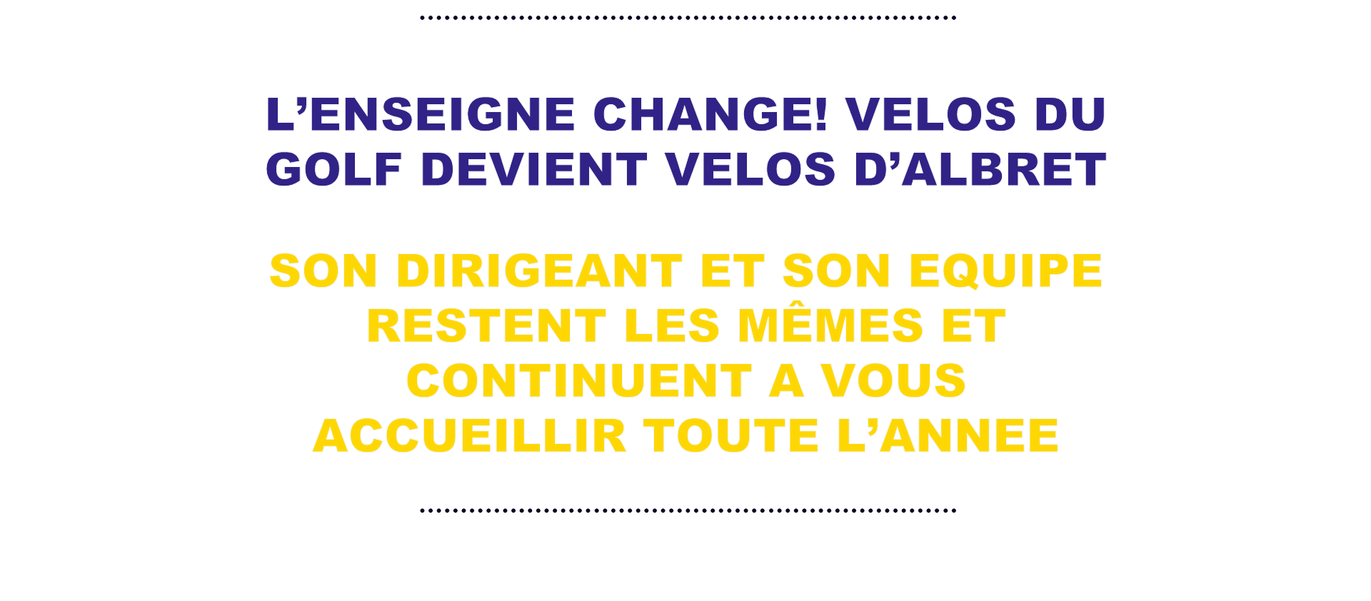 L’ENSEIGNE CHANGE! VELOS DU GOLF DEVIENT VELOS D’ALBRET SON DIRIGEANT ET SON EQUIPE RESTENT LES MÊMES ET CONTINUENT A VOUS ACCUEILLIR TOUTE L'ANNEE
